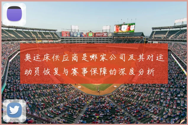 奥运床供应商是哪家公司及其对运动员恢复与赛事保障的深度分析