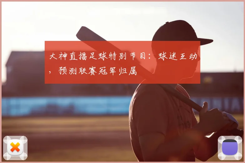 大神直播足球特别节目：球迷互动，预测联赛冠军归属